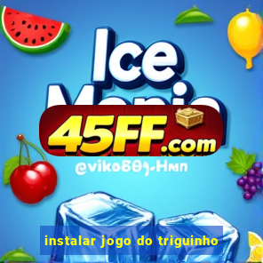 instalar jogo do triguinho
